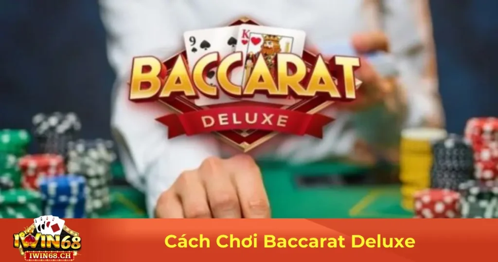 Baccarat Deluxe Là Gì? Sự Khác Biệt So Với Baccarat Truyền Thống