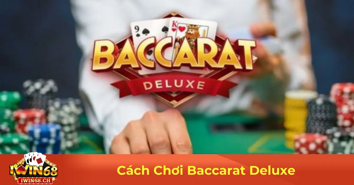 Baccarat Deluxe Là Gì? Sự Khác Biệt So Với Baccarat Truyền Thống