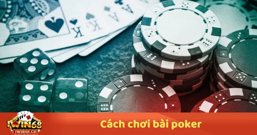 Cách Chơi Bài Poker – Hướng Dẫn Chi Tiết & Mẹo Đặt Cược